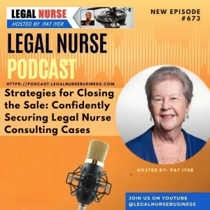 673 – Strategies for Closing the Sale: Confidently Securing Legal Nurse Consulting Cases